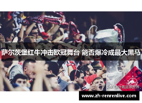 萨尔茨堡红牛冲击欧冠舞台 能否爆冷成最大黑马