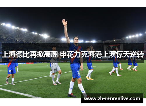 上海德比再掀高潮 申花力克海港上演惊天逆转